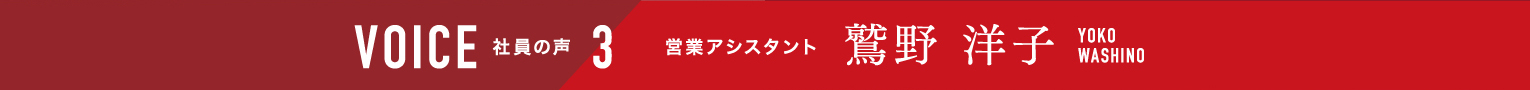 VOICE 社員の声 3 営業アシスタント 鷲野洋子 YOKOWASHINO